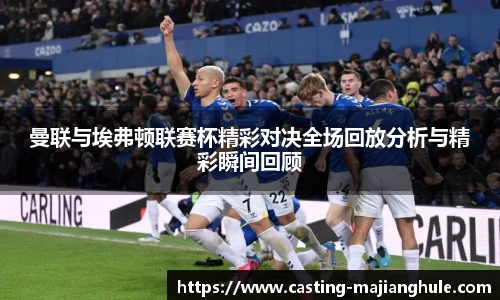 曼联与埃弗顿联赛杯精彩对决全场回放分析与精彩瞬间回顾